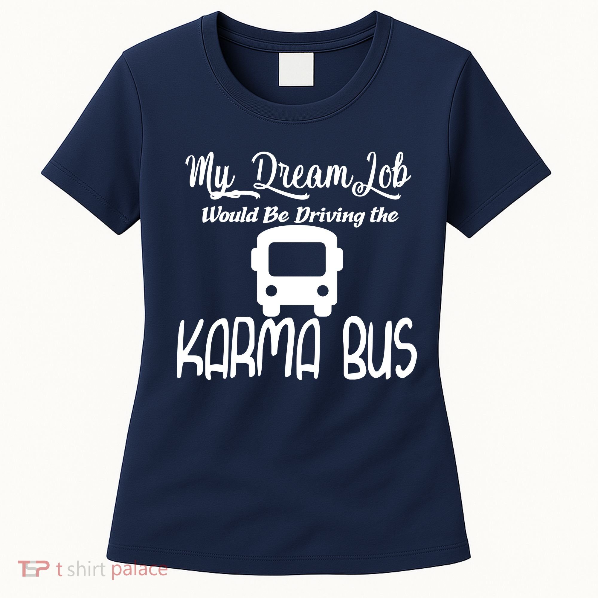 My Dream Job Would Be Driving The Karma Bus Women's T-Shirt