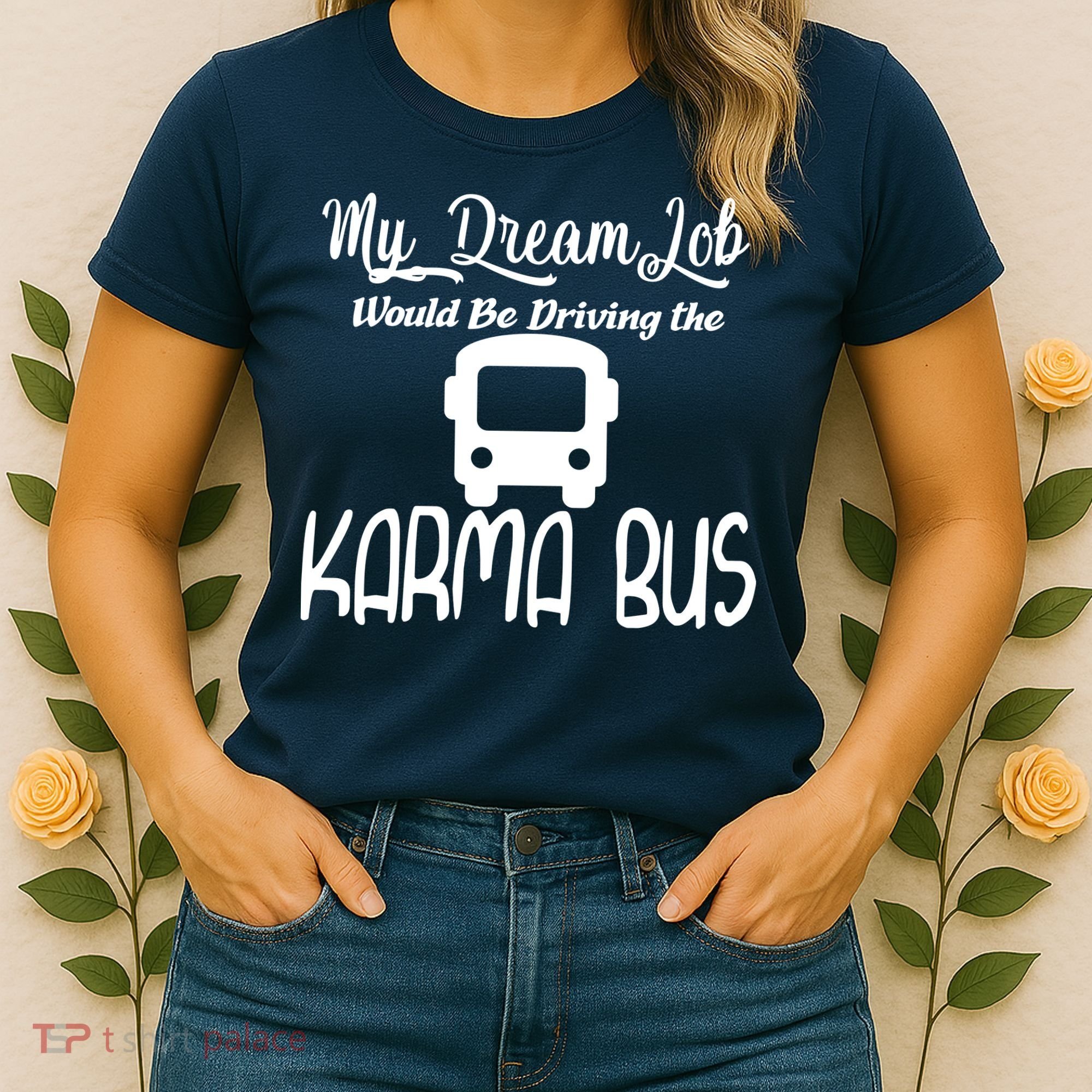 My Dream Job Would Be Driving The Karma Bus Women's T-Shirt