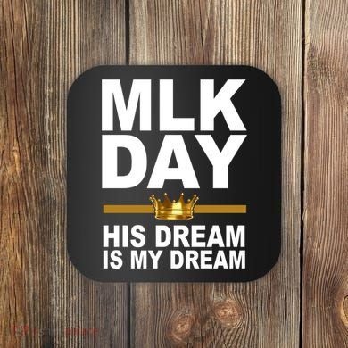 MLK Day Martin Luther King His Dream Is My Dream Coaster