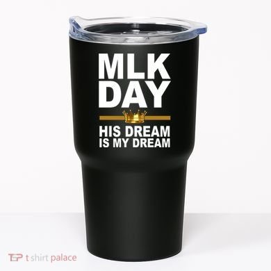 MLK Day Martin Luther King His Dream Is My Dream Tumbler