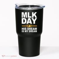 MLK Day Martin Luther King His Dream Is My Dream Tumbler thumb 0
