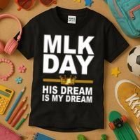 MLK Day Martin Luther King His Dream Is My Dream Kids T-Shirt thumb 3