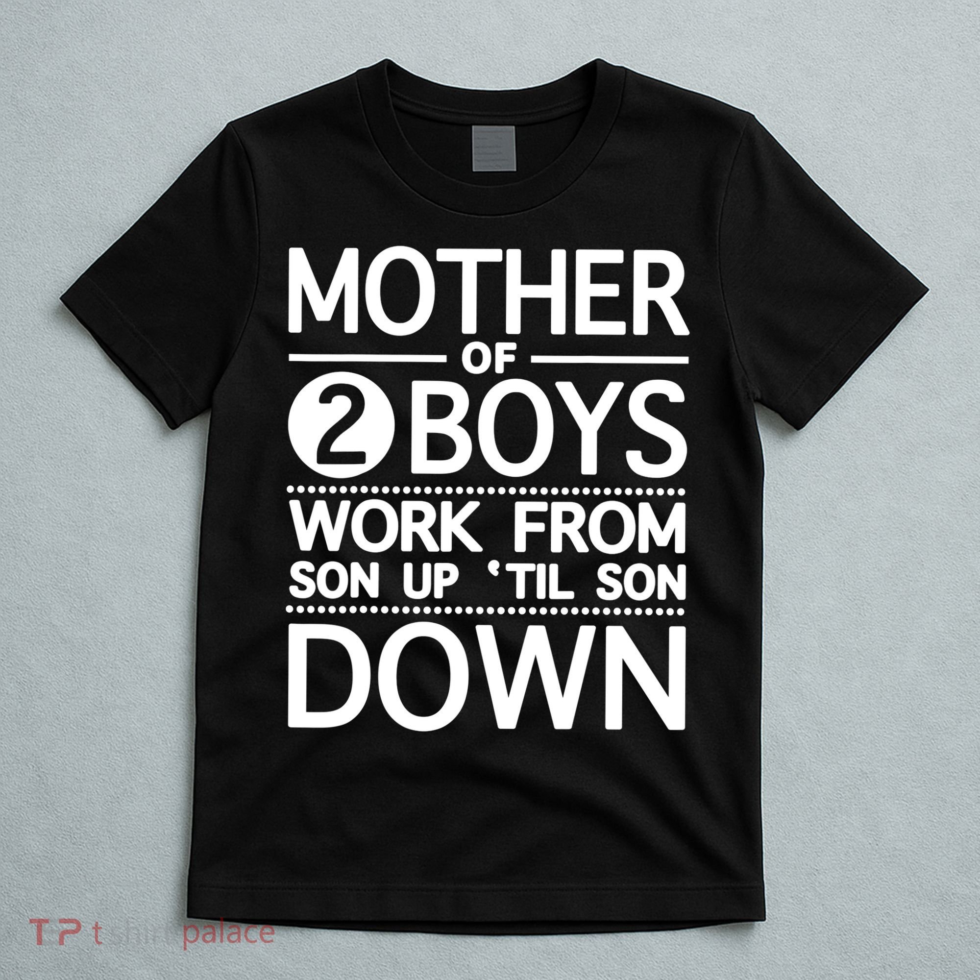 Mothers Day Mother Of 2 Boys Work From Son Up Until Son Down T-Shirt