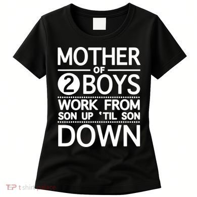 Mothers Day Mother Of 2 Boys Work From Son Up Until Son Down Women's T-Shirt