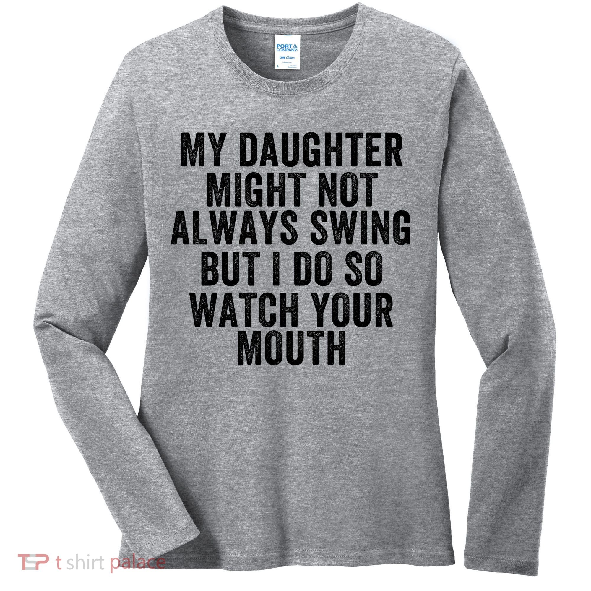 My Daughter Might Not Always Swing But I Do So Watch Your Mouth Softball Player Women's Long Sleeve Shirt