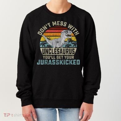Mens Don't Mess With Unclesaurus You'll Get Jurasskicked Uncle Women's Sweatshirt