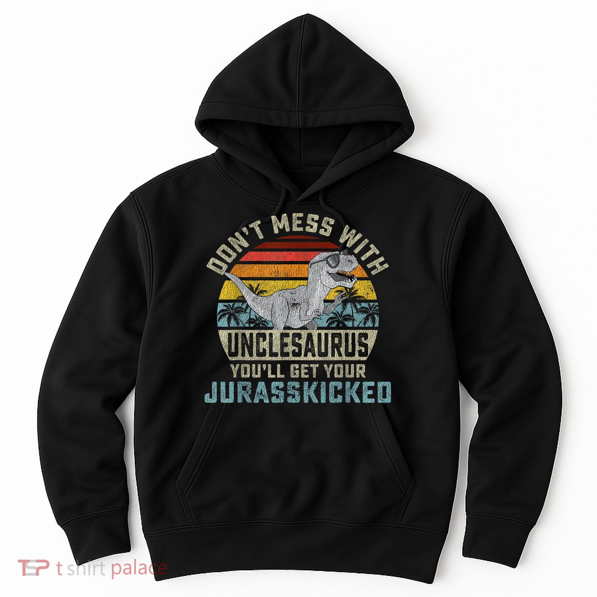 Mens Don't Mess With Unclesaurus You'll Get Jurasskicked Uncle Hoodie