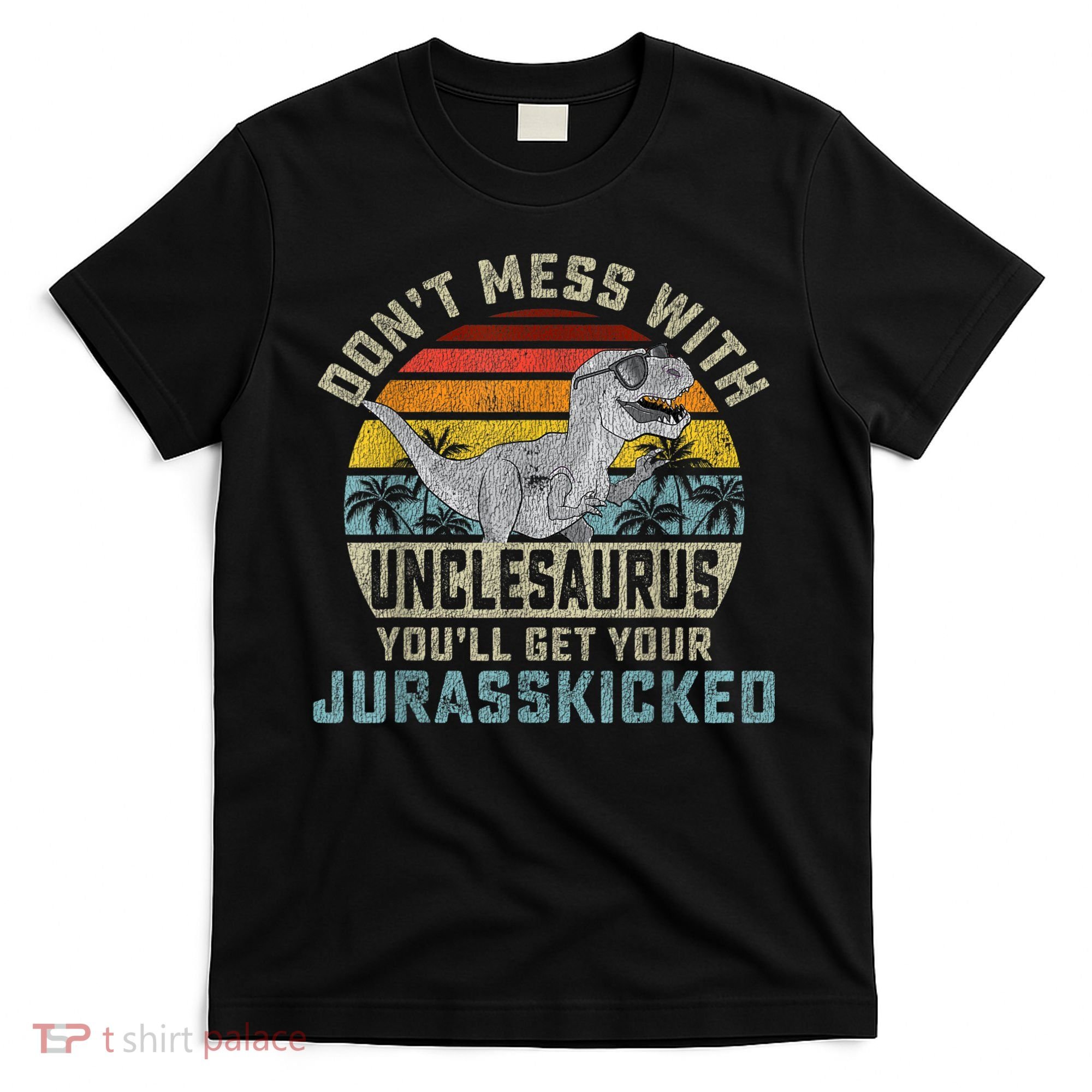 Mens Don't Mess With Unclesaurus You'll Get Jurasskicked Uncle T-Shirt