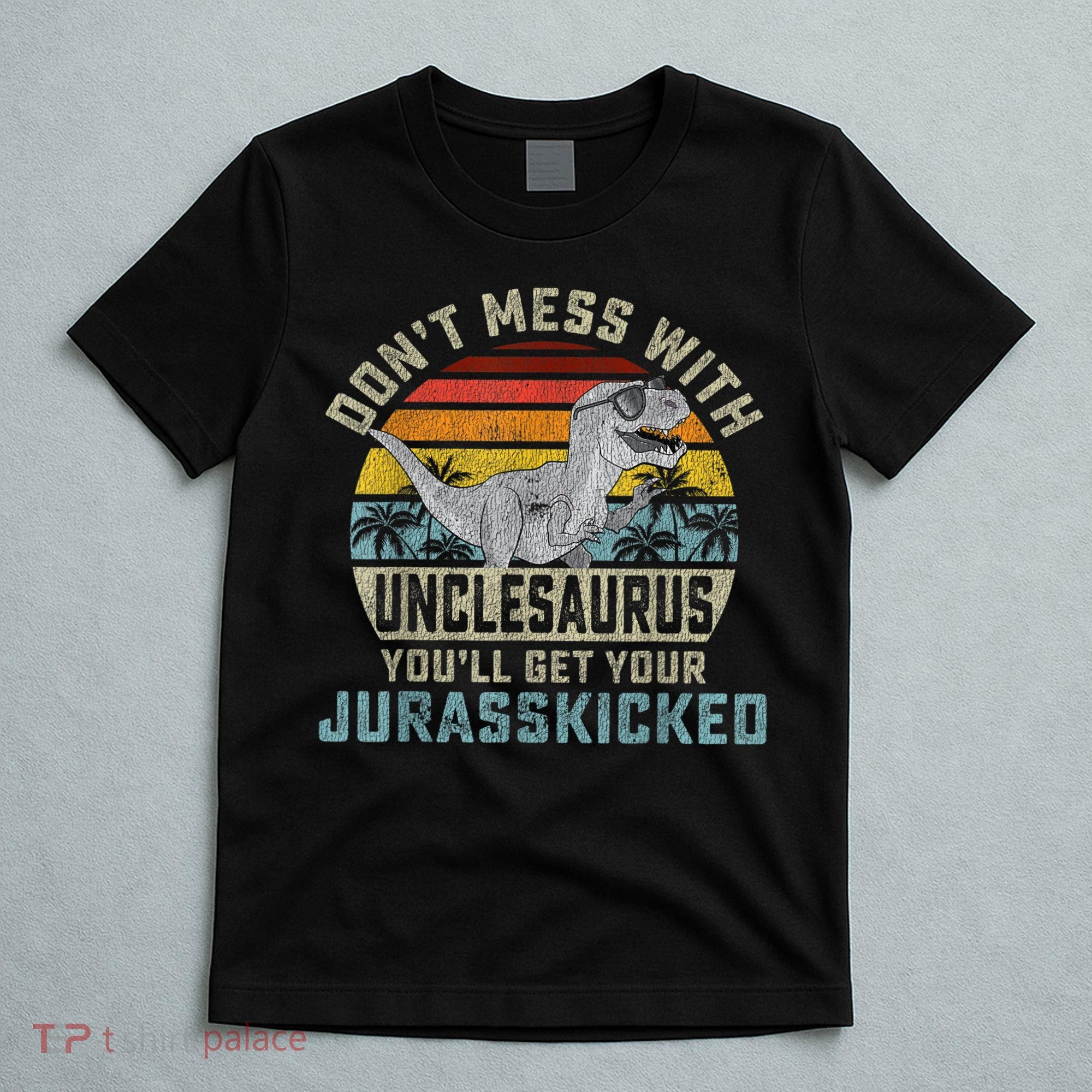Mens Don't Mess With Unclesaurus You'll Get Jurasskicked Uncle T-Shirt