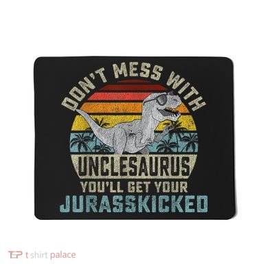 Mens Don't Mess With Unclesaurus You'll Get Jurasskicked Uncle Mousepad