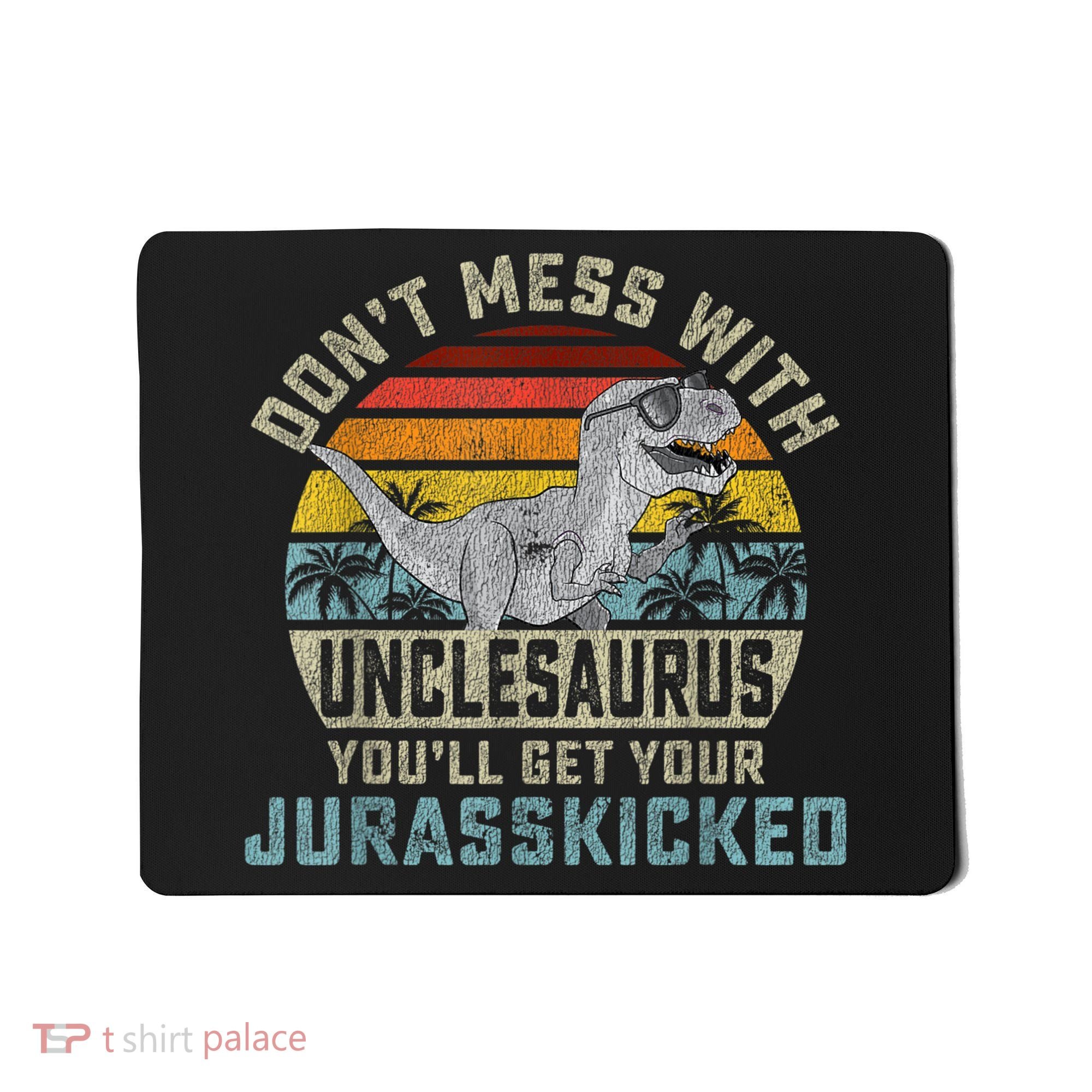 Mens Don't Mess With Unclesaurus You'll Get Jurasskicked Uncle Mousepad