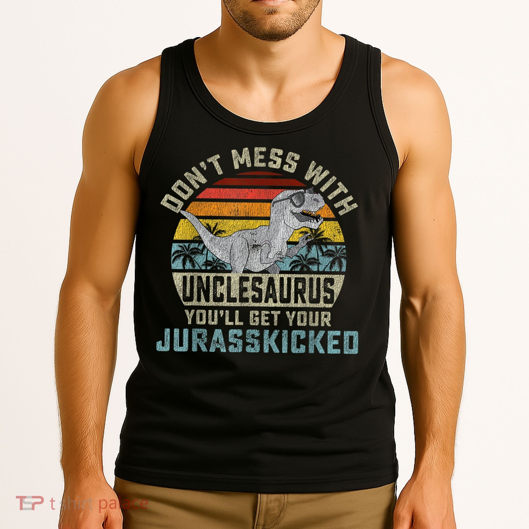 Mens Don't Mess With Unclesaurus You'll Get Jurasskicked Uncle Tank Top
