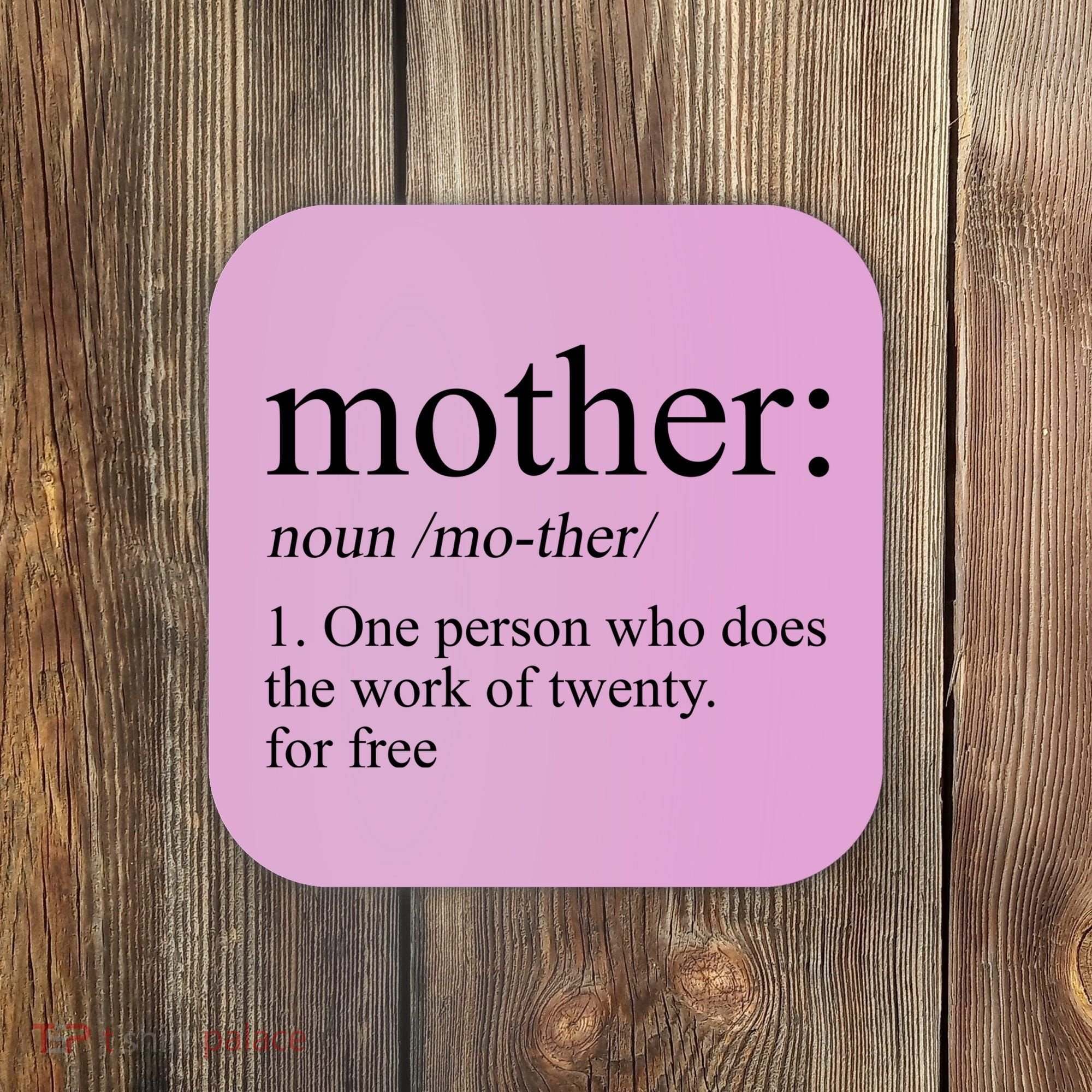 Mother Definition One Person Who Does The Work Of Twenty For Free Coaster