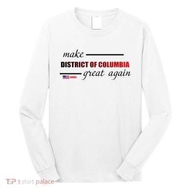 Make District Of Columbia Great Again Long Sleeve Shirt