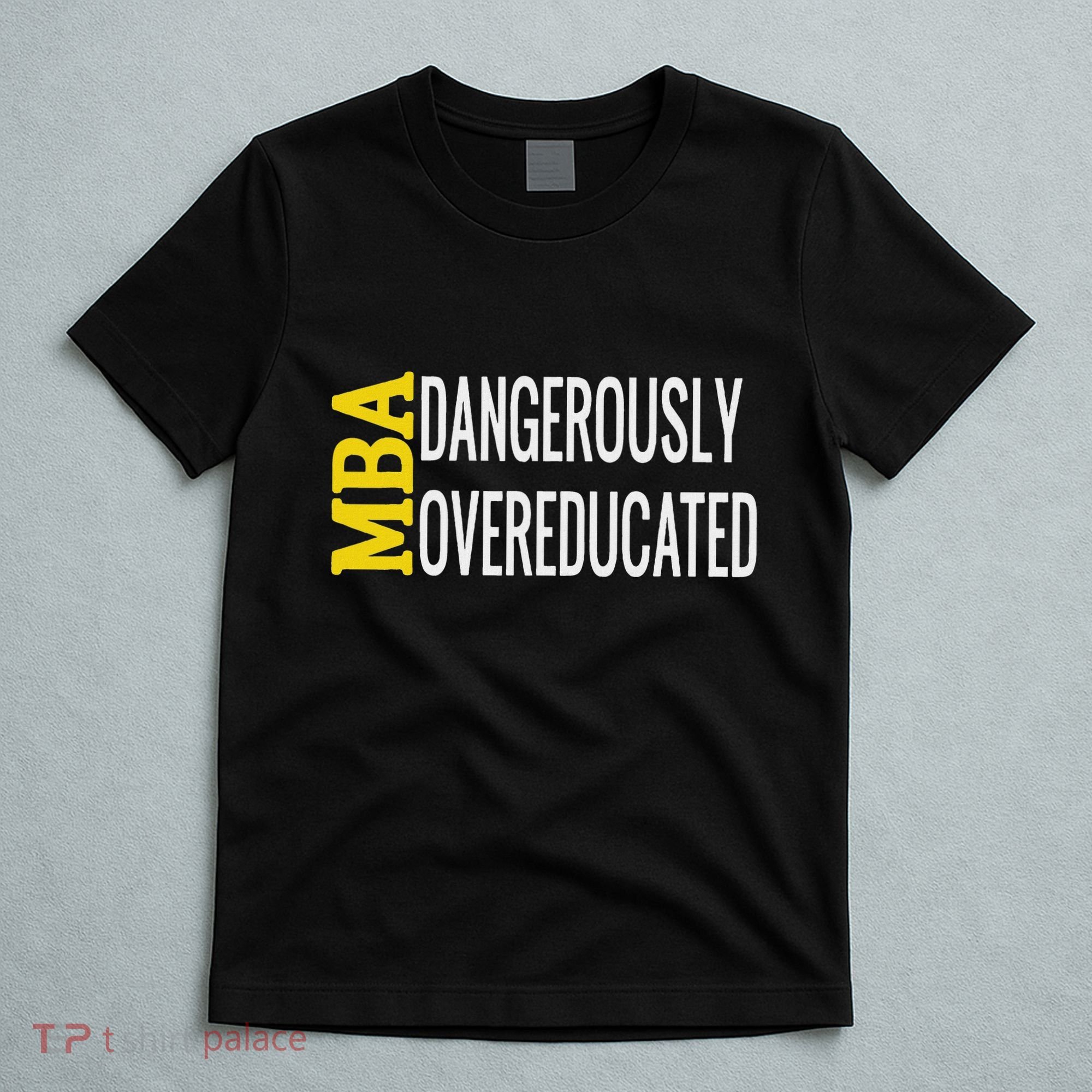 Mba Dangerously Overeducated Student Graduation Gift T-Shirt