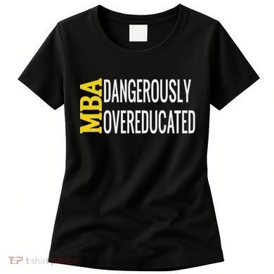 Mba Dangerously Overeducated Student Graduation Gift Women's T-Shirt