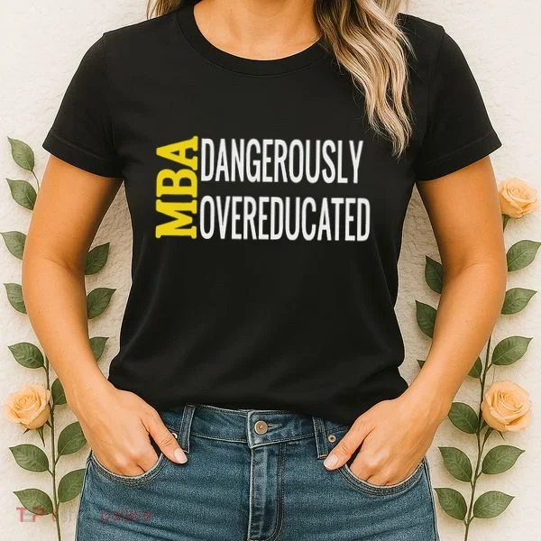 Mba Dangerously Overeducated Student Graduation Gift Women's T-Shirt