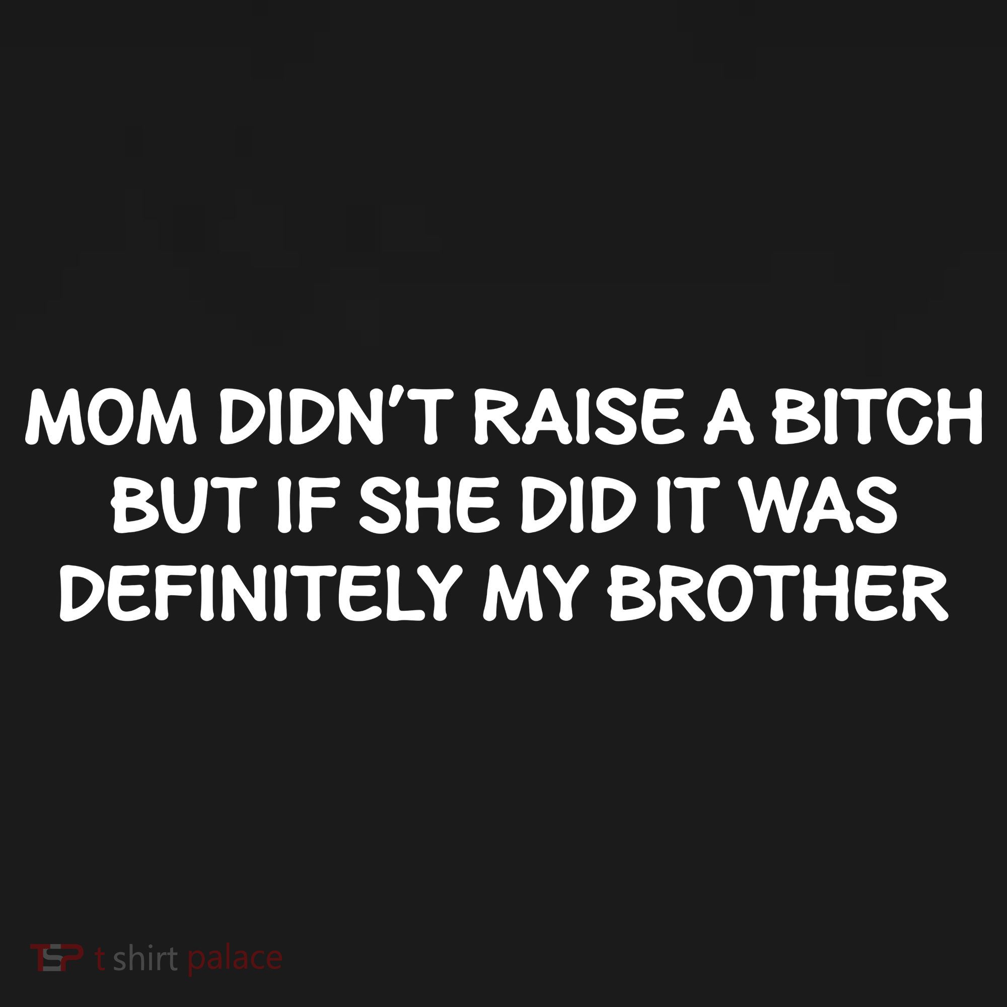 Mom Didnt Raise A Bitch But If She Did It Was My Brother Mousepad