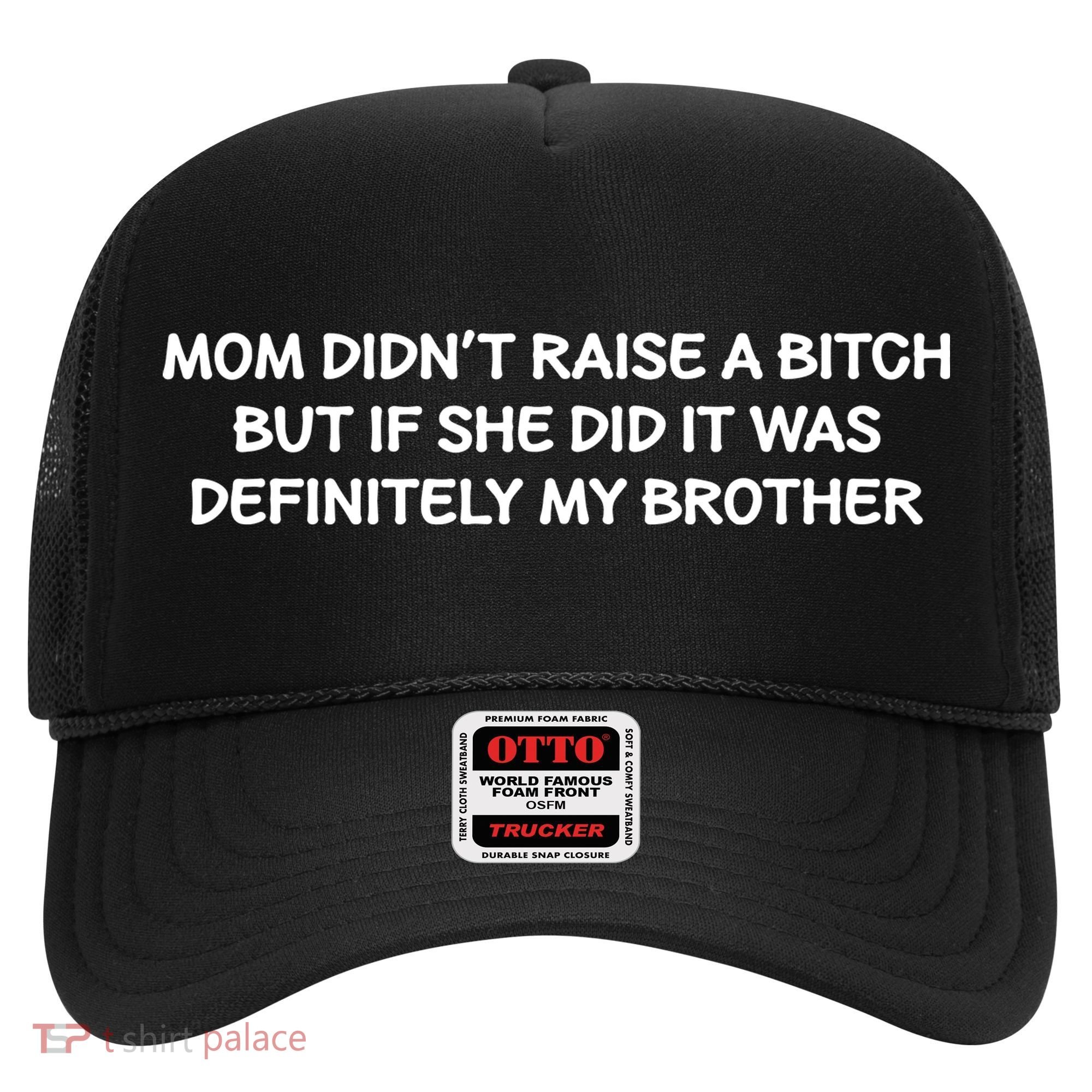 Mom Didnt Raise A Bitch But If She Did It Was My Brother Hat