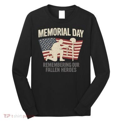Memorial Day Remembering Our Fallen Heroes Long Sleeve Shirt
