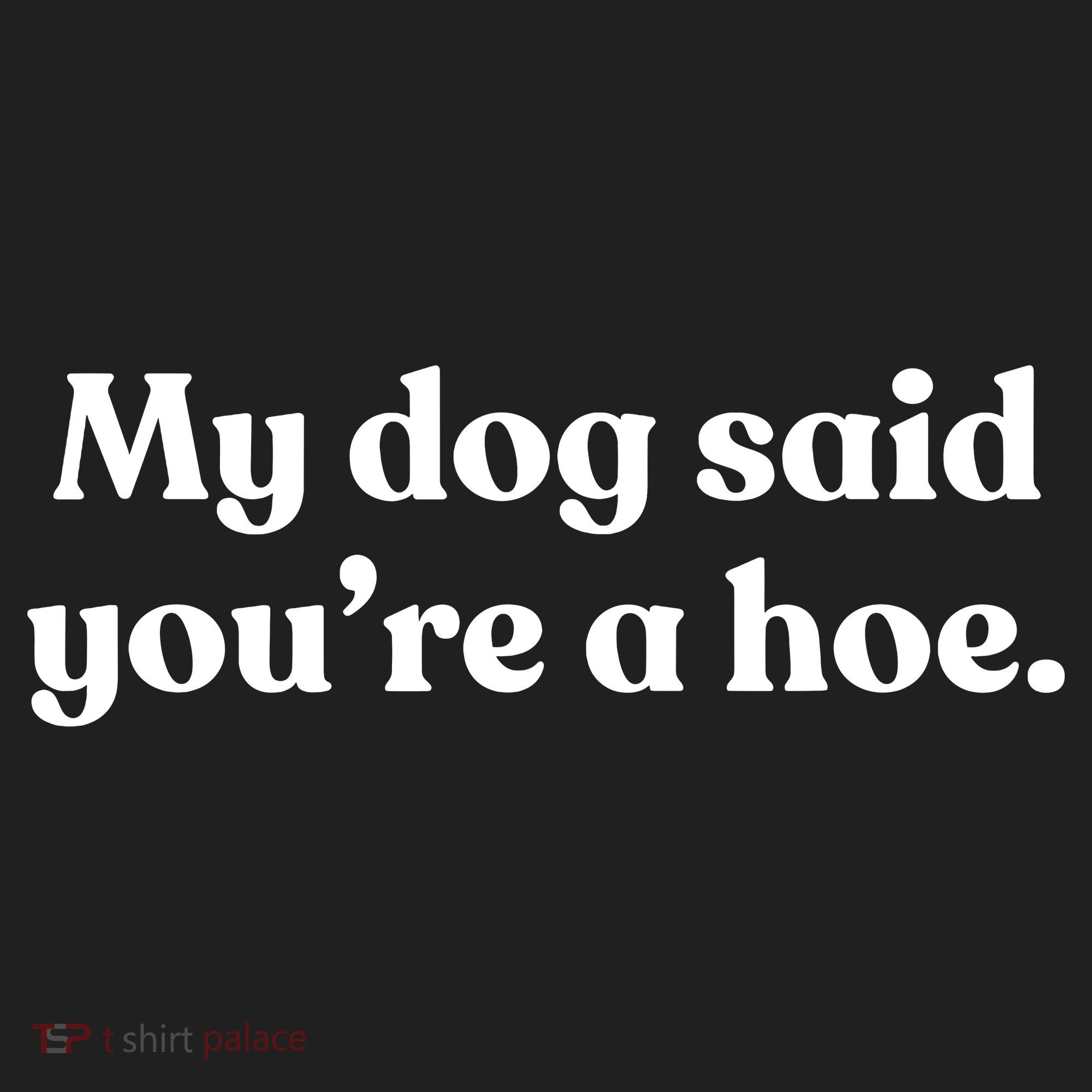 My Dog Said YouRe A Hoe Women's Sweatshirt