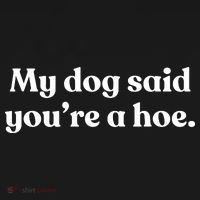 My Dog Said YouRe A Hoe Button thumb 1