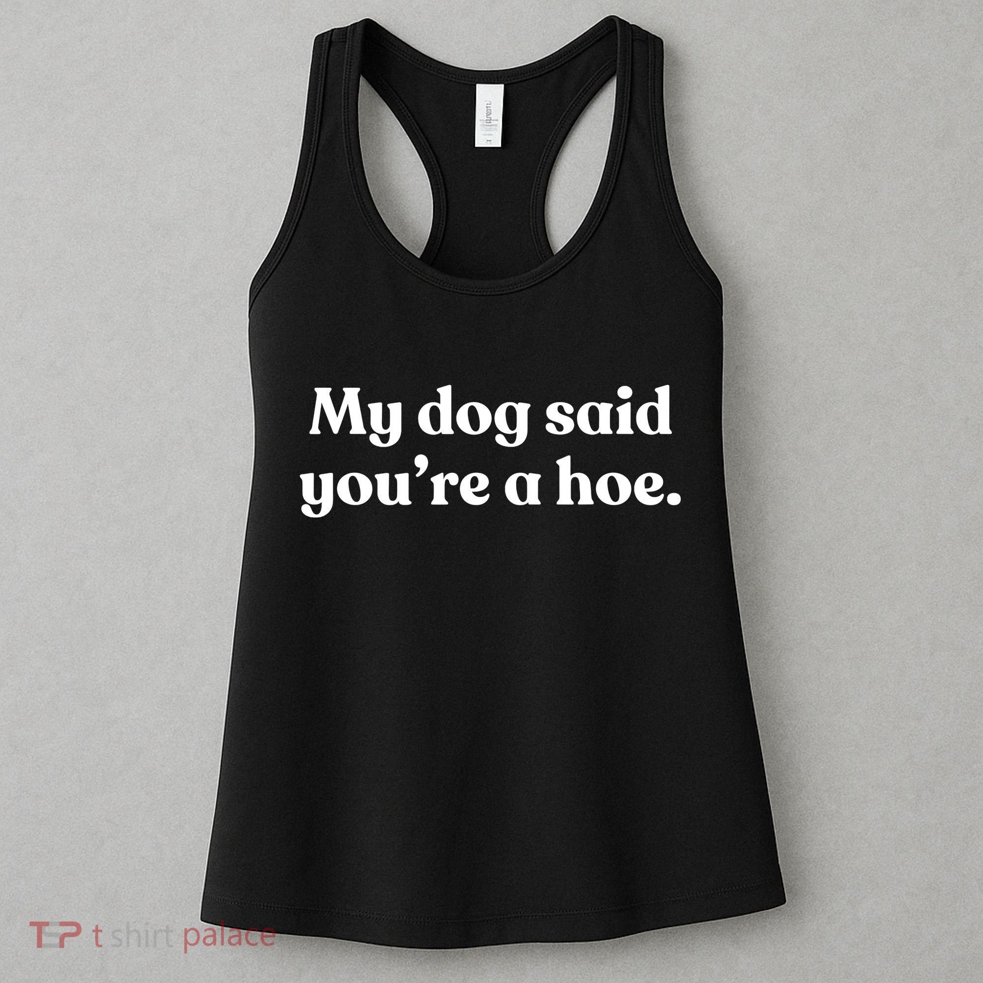 My Dog Said YouRe A Hoe Women's Tank Top