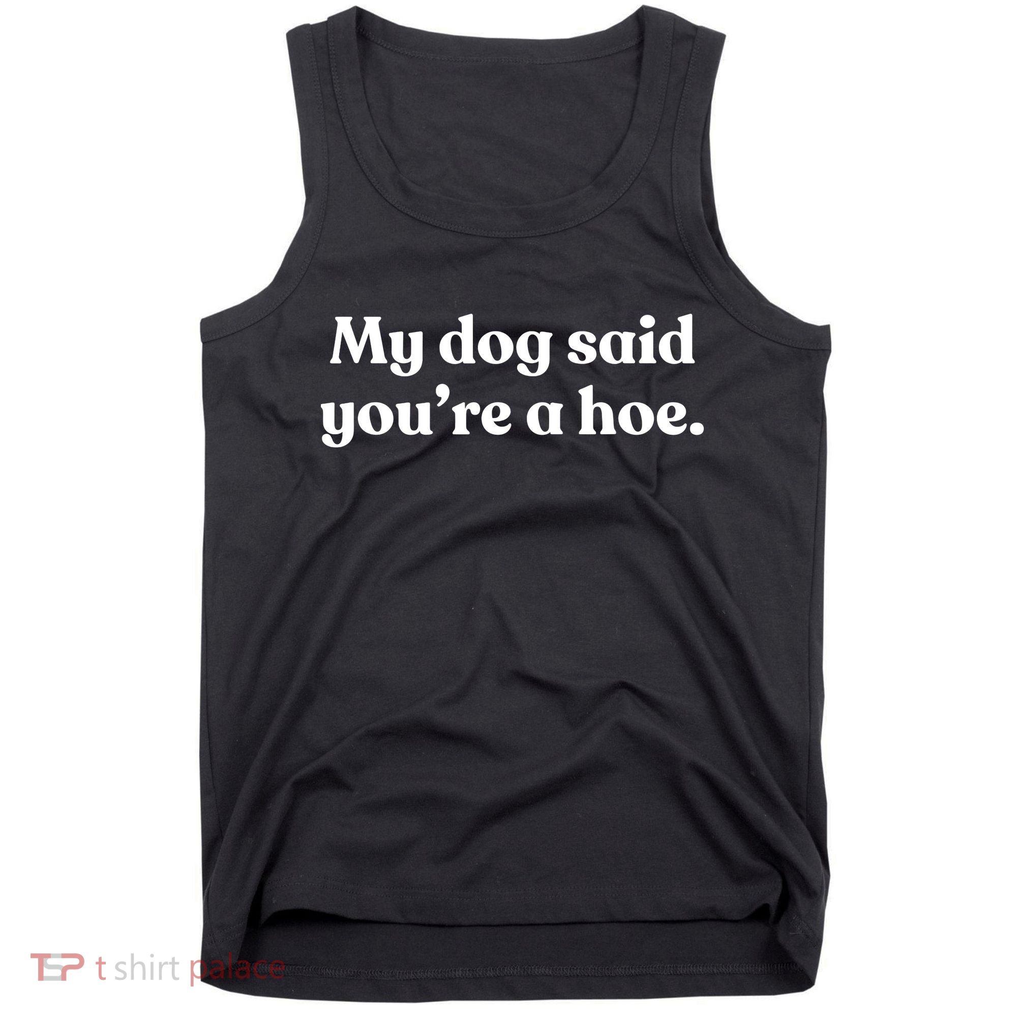 My Dog Said YouRe A Hoe Tank Top