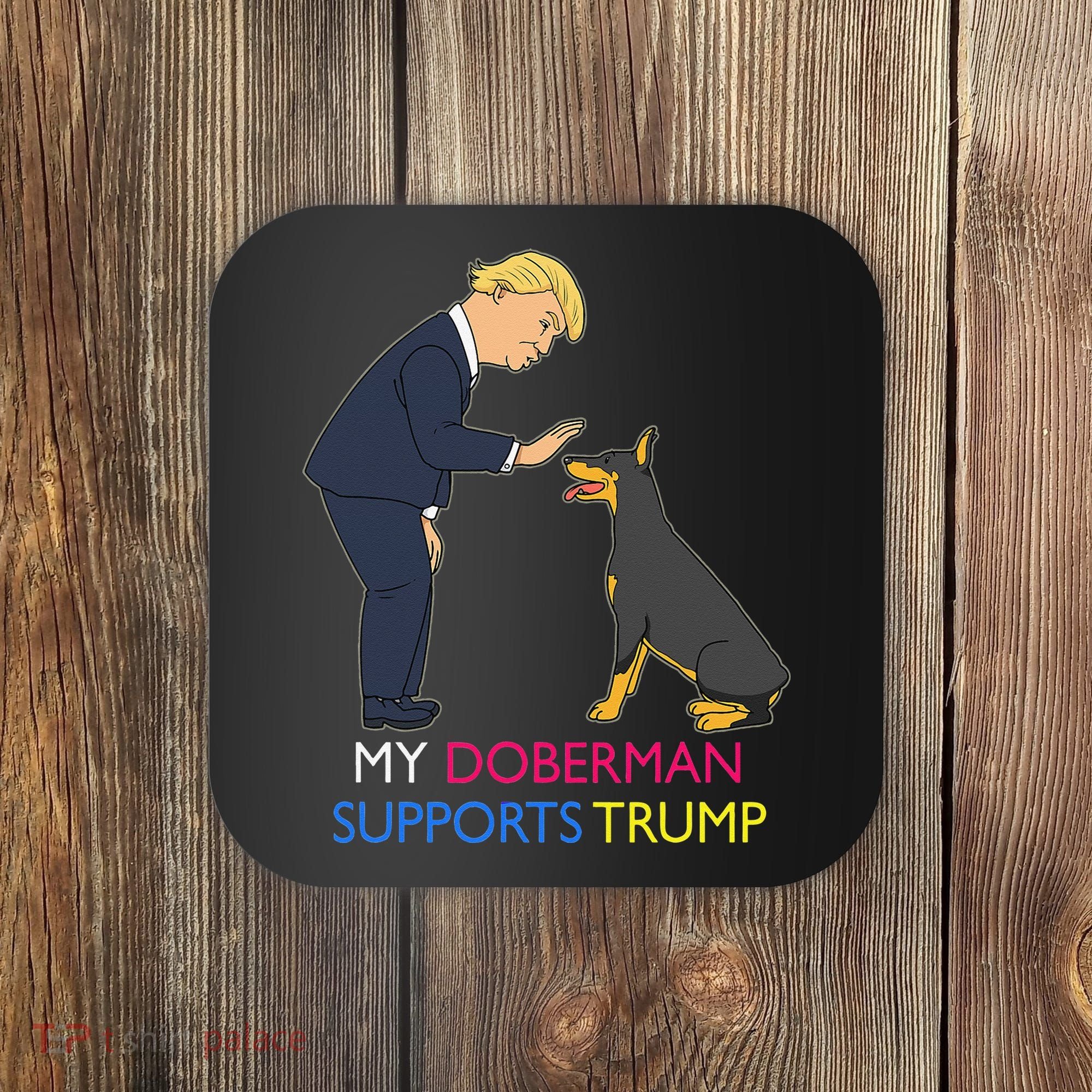 My Doberman Supports Trump Gift Doberman Pinscher Coaster
