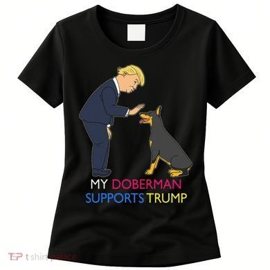 My Doberman Supports Trump Gift Doberman Pinscher Women's T-Shirt