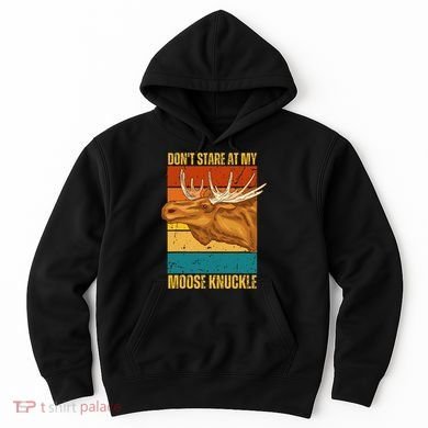 Moose DonT Stare At My Moose Knuckle Hoodie