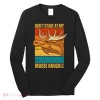 Moose DonT Stare At My Moose Knuckle Long Sleeve Shirt thumb 0