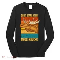 Moose DonT Stare At My Moose Knuckle Long Sleeve Shirt thumb 0