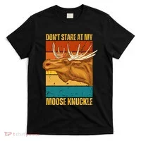 Moose DonT Stare At My Moose Knuckle T-Shirt thumb 0