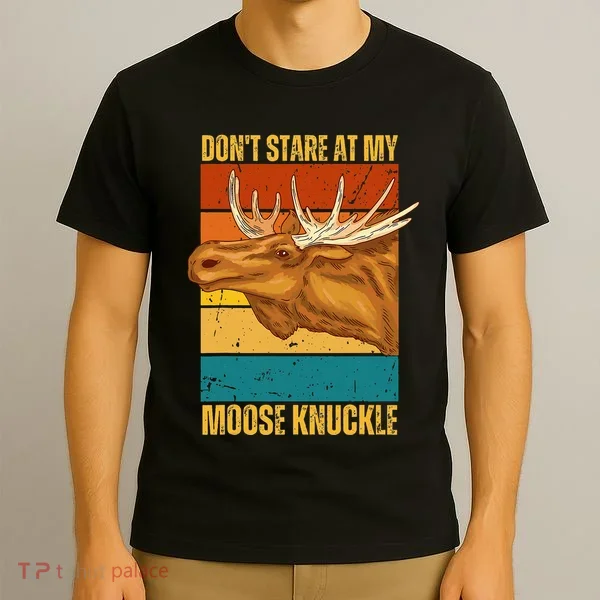 Moose DonT Stare At My Moose Knuckle T-Shirt