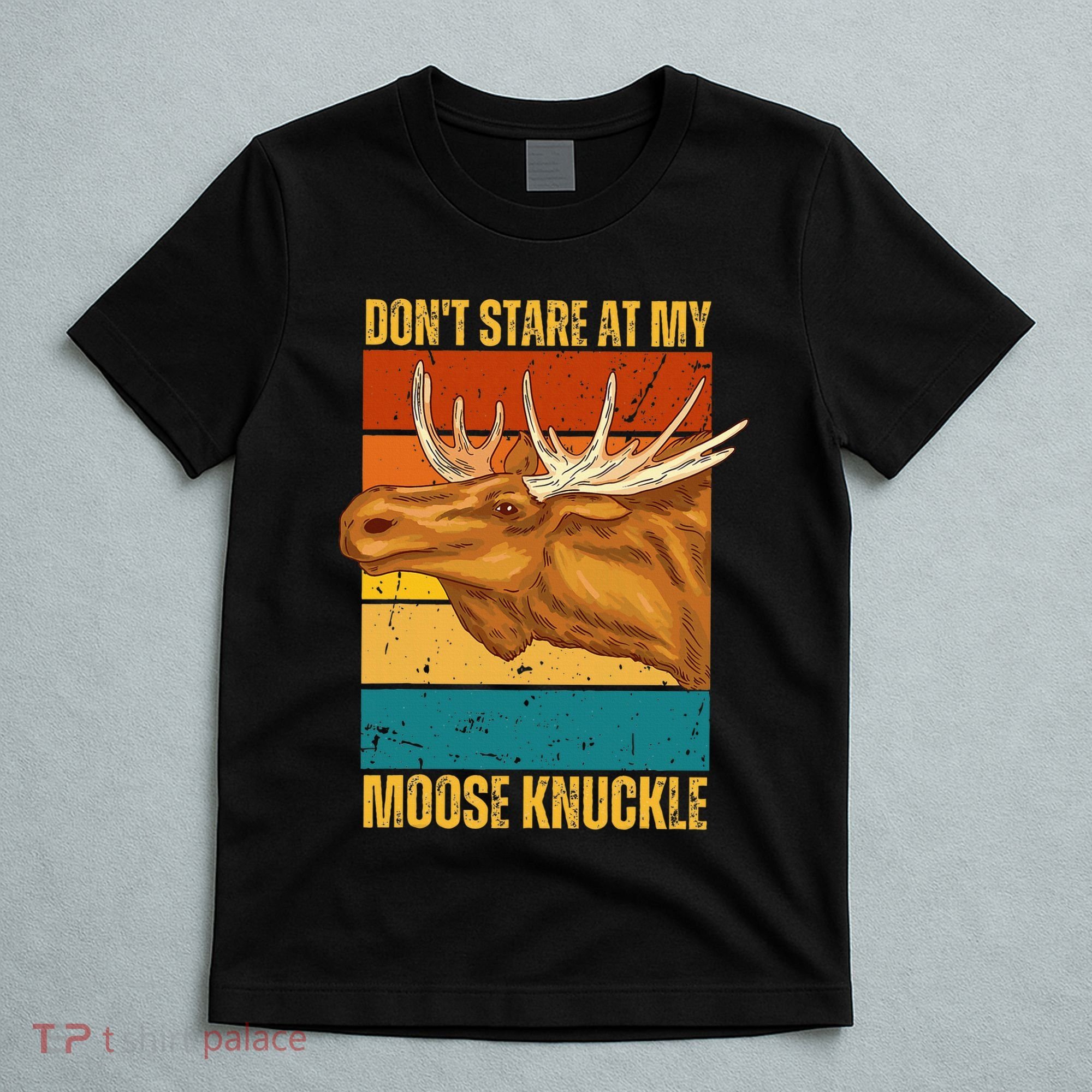 Moose DonT Stare At My Moose Knuckle T-Shirt