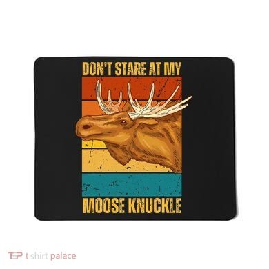 Moose DonT Stare At My Moose Knuckle Mousepad