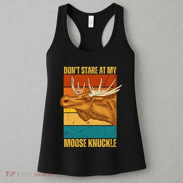Moose DonT Stare At My Moose Knuckle Women's Tank Top