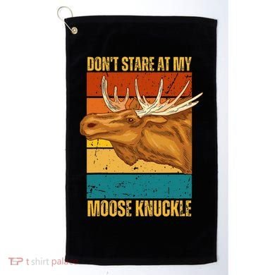 Moose DonT Stare At My Moose Knuckle Golf Towel