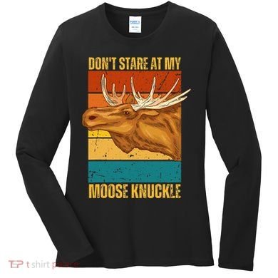 Moose DonT Stare At My Moose Knuckle Women's Long Sleeve Shirt