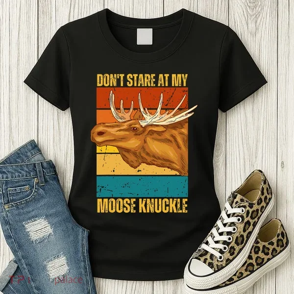Moose DonT Stare At My Moose Knuckle Women's T-Shirt