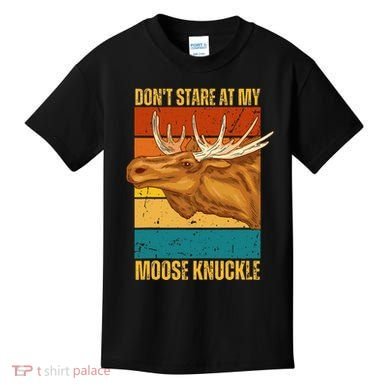Moose DonT Stare At My Moose Knuckle Kids T-Shirt