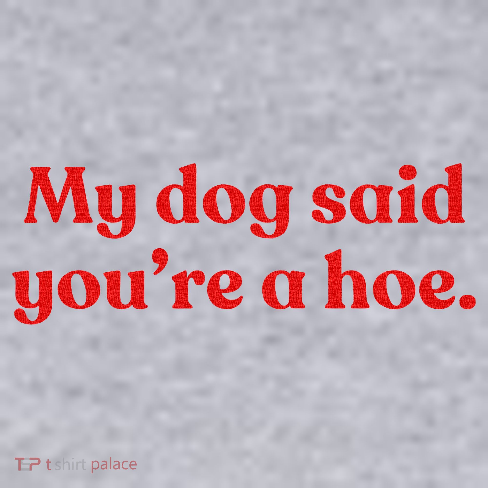 My Dog Said YouRe A Hoe Women's Sweatshirt
