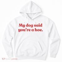 My Dog Said YouRe A Hoe Hoodie thumb 0