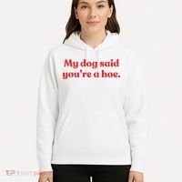 My Dog Said YouRe A Hoe Hoodie thumb 5