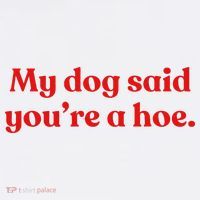 My Dog Said YouRe A Hoe Long Sleeve Shirt thumb 2