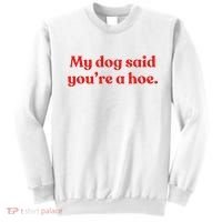My Dog Said YouRe A Hoe Sweatshirt thumb 0