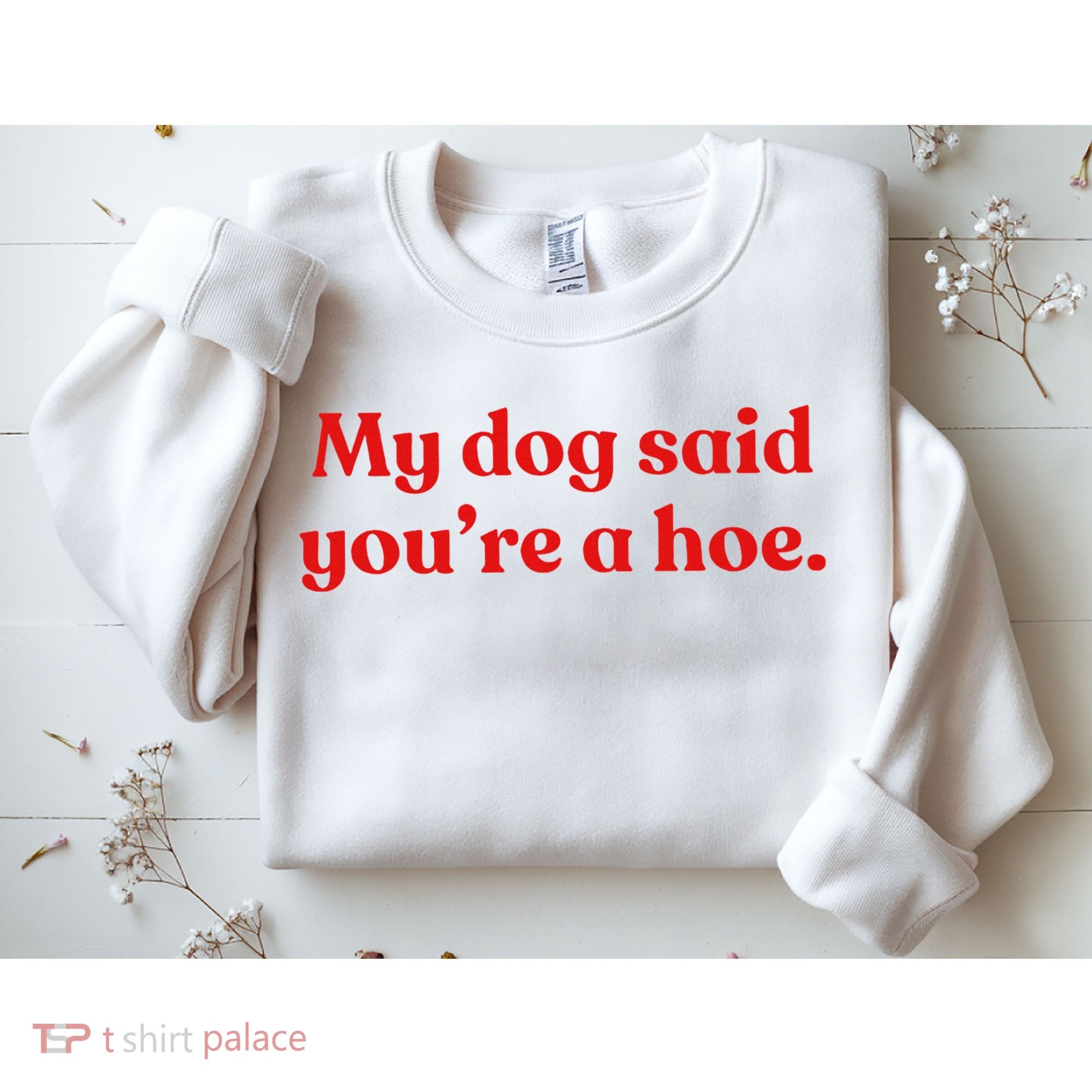 My Dog Said YouRe A Hoe Sweatshirt