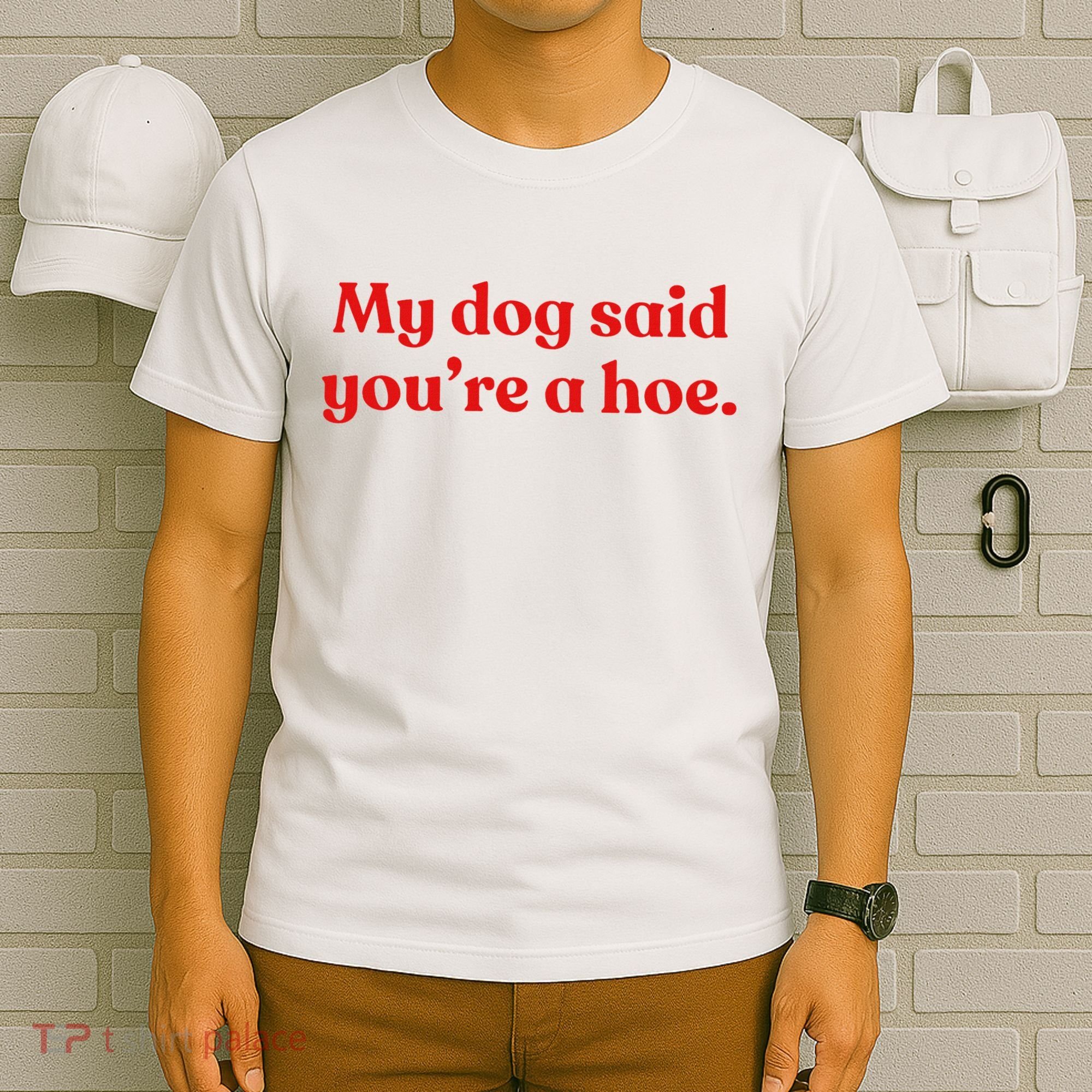 My Dog Said YouRe A Hoe T-Shirt