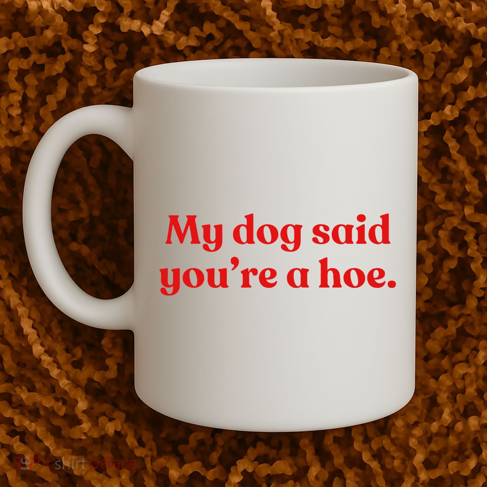 My Dog Said YouRe A Hoe Coffee Mug